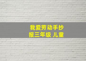 我爱劳动手抄报三年级 儿童